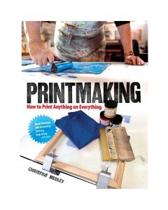 Printmaking: How to Print Anything on Everything by Christine Medley